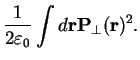 $\displaystyle \frac{1}{2\varepsilon_0}\int d {\bf r} {\bf P}_\perp({\bf r})^2.$
