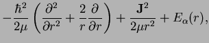$\displaystyle - \frac{\hbar^2}{2\mu} \left(\frac{\partial^2}{\partial r^2}+\fra...
...}\frac{\partial}{\partial r}\right)
+ \frac{{\bf J}^2}{2\mu r^2} + E_\alpha(r),$