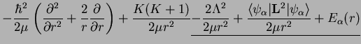 $\displaystyle - \frac{\hbar^2}{2\mu} \left(\frac{\partial^2}{\partial r^2}+\fra...
...gle \psi_\alpha\vert{\bf L}^2\vert \psi_\alpha\rangle}{2\mu r^2}
+ E_\alpha(r)}$