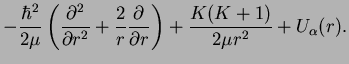 $\displaystyle - \frac{\hbar^2}{2\mu} \left(\frac{\partial^2}{\partial r^2}+\frac{2}{r}\frac{\partial}{\partial r}\right) + \frac{K(K+1)}{2\mu r^2} + U_\alpha(r).$