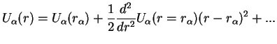 $\displaystyle U_\alpha(r) = U_\alpha(r_\alpha) + \frac{1}{2}\frac{d^2}{dr^2} U_\alpha(r=r_\alpha)(r-r_\alpha)^2 + ...$