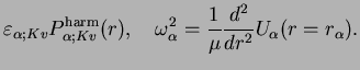 $\displaystyle \varepsilon_{\alpha;Kv}P^{\rm harm}_{\alpha;Kv}(r),\quad
\omega_\alpha^2= \frac{1}{\mu} \frac{d^2}{dr^2} U_\alpha(r=r_\alpha).$