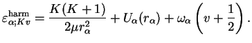 $\displaystyle \varepsilon^{\rm harm}_{\alpha;Kv} = \frac{K(K+1)}{2\mu r_\alpha^2} + U_\alpha(r_\alpha) + \omega_\alpha\left(v+\frac{1}{2}\right).$