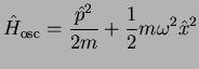 $\displaystyle \hat{H}_{\rm osc}=\frac{\hat{p}^2}{2m}+\frac{1}{2}m\omega^2\hat{x}^2$