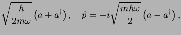 $\displaystyle \sqrt{\frac{\hbar}{2m\omega}}\left(a+a^{\dagger}\right),\quad
\hat{p} =-i\sqrt{\frac{m\hbar\omega}{2}}\left(a-a^{\dagger}\right),$