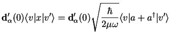 $\displaystyle {\bf d}_\alpha'(0)
\langle v\vert x \vert v' \rangle
= {\bf d}_\a...
...0)\sqrt{\frac{\hbar}{2\mu\omega}}
\langle v\vert a+a^{\dagger} \vert v' \rangle$
