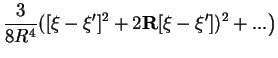 $\displaystyle \frac{3}{8R^4}([{\bf\xi-\xi'}]^2+ 2 {\bf R}[{\bf\xi-\xi'}])^2 + ...\big)$