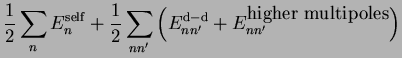 $\displaystyle \frac{1}{2} \sum_n E_n^{\rm self} + \frac{1}{2} \sum_{nn'} \left( E_{nn'}^{\rm d-d}
+ E_{nn'}^{\mbox{\rm higher multipoles}}\right)$