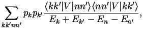 $\displaystyle \sum_{kk'nn'} p_{k}p_{k'} \frac{\langle kk'\vert V\vert nn'\rangle \langle nn' \vert V \vert kk'\rangle}
{E_{k}+E_{k'} -E_{n}-E_{n'}},$