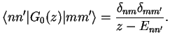 $\displaystyle \langle nn'\vert G_0(z)\vert mm'\rangle = \frac{\delta_{nm}\delta_{mm'}}{z-E_{nn'}}.$