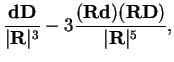$\displaystyle \frac{{\bf d} {\bf D}}{\vert{\bf R}\vert^3}-3
\frac{({\bf R} {\bf d}) ({\bf R}{\bf D}) }{\vert{\bf R}\vert^5},$