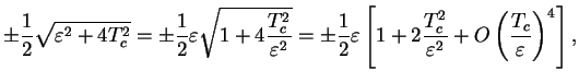 $\displaystyle \pm \frac{1}{2}\sqrt{\varepsilon^2+4T_c^2}
= \pm \frac{1}{2}\vare...
...2 \frac{T_c^2}{\varepsilon^2} + O\left(\frac{T_c}{\varepsilon}\right)^4\right],$