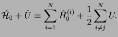 $\displaystyle \hat{\mathcal H}_0+\hat{U}\equiv
\sum_{i=1}^N \hat{H}_0^{(i)}+ \frac{1}{2}\sum_{i\ne j}^N U.$