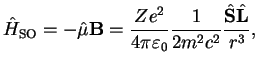 $\displaystyle \hat{H}_{\rm SO} = -\hat{\bf\mu} {\bf B}=
\frac{Ze^2}{4\pi\varepsilon_0}\frac{1}{2m^2c^2}\frac{\hat{\bf S}\hat{\bf L}}{r^3},$