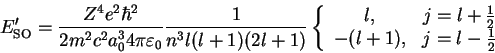 \begin{displaymath}E'_{\rm SO}=\frac{Z^4e^2\hbar^2}{2m^2c^2a_0^3 4\pi\varepsilon...
...+\frac{1}{2}\\
-(l+1), & j=l-\frac{1}{2}\\
\end{array}\right.\end{displaymath}