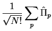 $\displaystyle \frac{1}{\sqrt{N!}}\sum_p \hat{\Pi}_p$