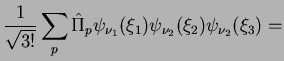 $\displaystyle \frac{1}{\sqrt{3!}}\sum_p \hat{\Pi}_p \psi_{\nu_1}(\xi_1) \psi_{\nu_2}(\xi_2) \psi_{\nu_2}(\xi_3) =$
