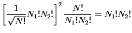 $\displaystyle \left[ \frac{1}{\sqrt{N!}} N_1! N_2!\right]^2 \frac{N!}{N_1!N_2!} = N_1!N_2!$