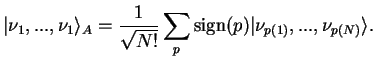 $\displaystyle \vert\nu_1,...,\nu_1\rangle_A = \frac{1}{\sqrt{N!}}\sum_p {\rm sign}(p) \vert\nu_{p(1)},...,\nu_{p(N)} \rangle.$
