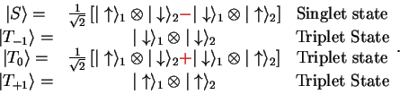 \begin{displaymath}\begin{array}{ccc}
\vert S\rangle =& \frac{1}{\sqrt{2}}\left[...
...ert\uparrow \rangle_2 &\mbox{\rm Triplet State}\\
\end{array}.\end{displaymath}