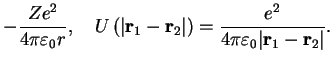 $\displaystyle -\frac{Ze^2}{4\pi\varepsilon_0 r},\quad U\left(\vert{\bf r}_1 -{\...
...}_2\vert\right)
= \frac{e^2}{4\pi\varepsilon_0 \vert{\bf r}_1 -{\bf r}_2\vert}.$