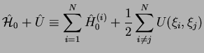 $\displaystyle \hat{\mathcal H}_0+\hat{U}\equiv
\sum_{i=1}^N \hat{H}_0^{(i)}+ \frac{1}{2}\sum_{i\ne j}^N U(\xi_i,\xi_j)$