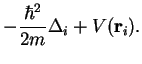 $\displaystyle -\frac{\hbar^2}{2m}\Delta_i+ V({\bf r}_i).$