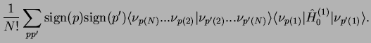 $\displaystyle \frac{1}{N!}\sum_{pp'} {\rm sign}(p){\rm sign}(p')
\langle \nu_{p...
..._{p'(N)}\rangle
\langle\nu_{p(1)}\vert\hat{H}_0^{(1)} \vert\nu_{p'(1)}\rangle
.$