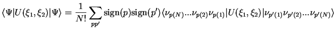 $\displaystyle \langle \Psi \vert U(\xi_1,\xi_2)\vert \Psi\rangle= \frac{1}{N!}\...
...}\nu_{p(1)}\vert U(\xi_1,\xi_2)\vert\nu_{p'(1)}\nu_{p'(2)}...\nu_{p'(N)}\rangle$