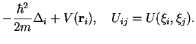 $\displaystyle -\frac{\hbar^2}{2m}\Delta_i+ V({\bf r}_i),\quad U_{ij}=
U(\xi_i,\xi_j).$