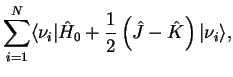 $\displaystyle \sum_{i=1}^{N}\langle\nu_{i}\vert\hat{H}_0+\frac{1}{2}\left(\hat{J}-\hat{K}\right)\vert\nu_{i}\rangle,$