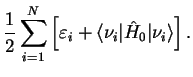 $\displaystyle \frac{1}{2}\sum_{i=1}^{N} \left[ \varepsilon_i+ \langle\nu_{i}\vert\hat{H}_0 \vert \nu_{i}\rangle\right].$