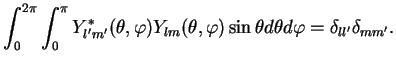 $\displaystyle \int_0^{2\pi} \int_0^{\pi}
Y_{l'm'}^*(\theta,\varphi)Y_{lm}(\theta,\varphi)\sin \theta d\theta d \varphi =
\delta_{ll'}\delta_{mm'}.$