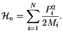 $\displaystyle \mathcal{H}_{\rm n}=\sum_{i=1}^{N} \frac{P_i^2}{2M_i}.$