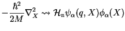 $\displaystyle -\frac{\hbar^2}{2M}\nabla_X^2
\leadsto \mathcal{H}_{\rm n} \psi_\alpha(q,X) \phi_\alpha(X)$