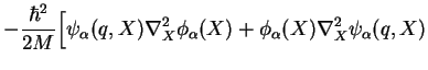 $\displaystyle -\frac{\hbar^2}{2M}\Big[\psi_\alpha(q,X) \nabla^2_X \phi_\alpha(X)
+ \phi_\alpha(X) \nabla^2_X \psi_\alpha(q,X)$