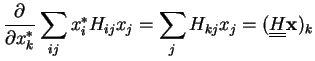 $\displaystyle \frac{\partial}{\partial x_k^*} \sum_{ij} x_i^*H_{ij}x_j
= \sum_j H_{kj}x_j= (\underline{\underline{H}}{\bf x} )_k$