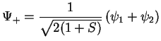 $\displaystyle \Psi_+ = \frac{1}{\sqrt{2(1+S)}} \left( \psi_1 + \psi_2\right)$