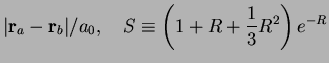 $\displaystyle \vert{\bf r}_a-{\bf r}_b\vert/a_0,\quad
S \equiv \left(1+R+\frac{1}{3}R^2\right)e^{-R}$