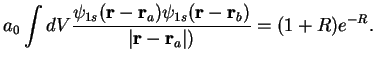 $\displaystyle a_0\int dV \frac{\psi_{1s}({\bf r}-{\bf r}_a)\psi_{1s}({\bf r}-{\bf r}_b) }{\vert{\bf r}-{\bf r}_a\vert)}= (1+R)e^{-R}
.$