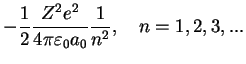 $\displaystyle -\frac{1}{2}\frac{Z^2e^2}{4\pi\varepsilon_0 a_0}\frac{1}{n^2},\quad n=1,2,3,...$