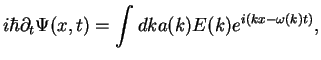 $\displaystyle i\hbar\partial_t \Psi(x,t) =\int dk a(k) E(k) e^{i(kx-\omega(k) t)},
$