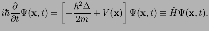 $\displaystyle i\hbar\frac{\partial}{\partial t} \Psi({\bf x},t)
=\left[-\frac{\...
...^2\Delta}{2m} + V({\bf x}) \right]\Psi({\bf x},t)\equiv \hat{H}\Psi({\bf x},t).$