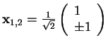 $ {\bf x}_{1,2}=\frac{1}{\sqrt{2}}\left( \begin{array}{l} 1\\ \pm 1 \end{array}\right) $