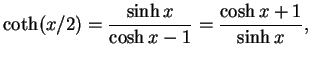 $\displaystyle \coth (x/2) = \frac{\sinh x}{\cosh x -1} = \frac{\cosh x +1}{\sinh x},$