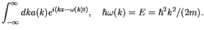 $\displaystyle \int_{-\infty}^{\infty}dk a(k) e^{i(kx-\omega(k) t)},\quad \hbar\omega(k)=E=\hbar^2k^2/(2m).$