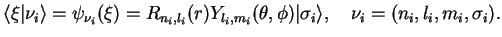 $\displaystyle \langle \xi \vert \nu_i\rangle =
\psi_{\nu_i}(\xi)= R_{n_i,l_i}(r) Y_{l_i,m_i}(\theta,\phi)\vert\sigma_i\rangle,\quad \nu_i=(n_i,l_i,m_i,\sigma_i).$