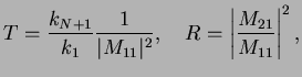 $\displaystyle T=\frac{k_{N+1}}{k_1}\frac{1}{\vert M_{11}\vert^2},\quad R =\left\vert\frac{M_{21}}{M_{11}}\right\vert^2,$