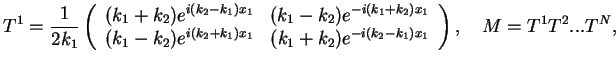 $\displaystyle T^1=\frac{1}{2k_1}\left( \begin{array}{cc} (k_1+k_2)e^{i(k_2-k_1)...
..._1)x_1} & (k_1+k_2)e^{-i(k_2-k_1)x_1} \end{array} \right),\quad M=T^1T^2...T^N,$