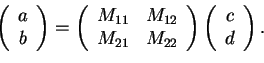 \begin{displaymath}\left(
\begin{array}{c}
a \\
b
\end{array}\right)=
\left(
\b...
...ray}\right)
\left(
\begin{array}{c}
c \\
d
\end{array}\right).\end{displaymath}